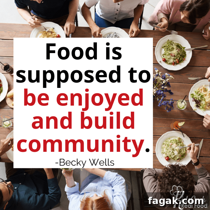 Food is supposed to be enjoyed and build community. - Becky Wells